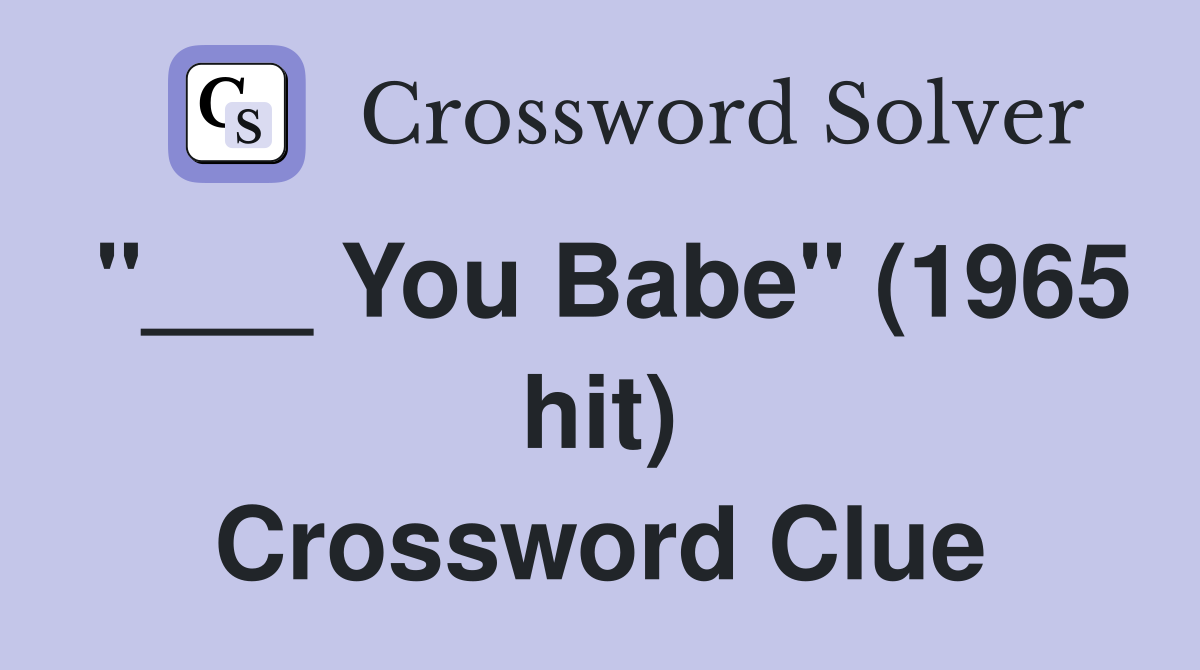 "___ You Babe" (1965 hit) Crossword Clue