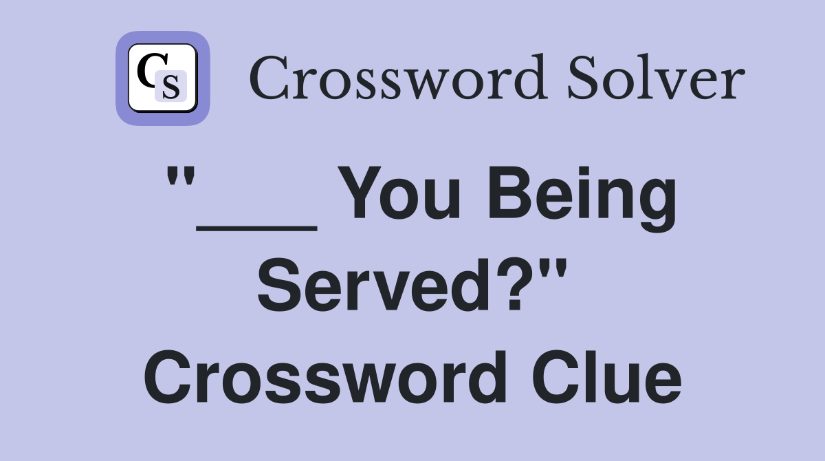 "___ You Being Served?" Crossword Clue