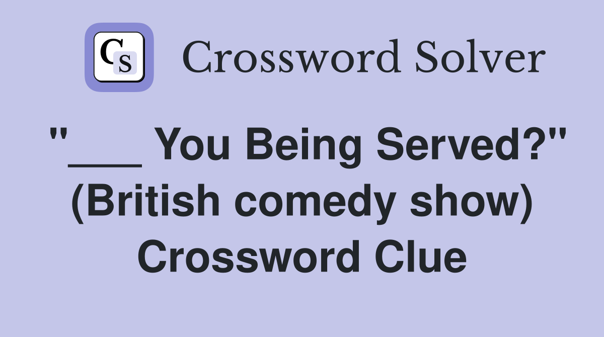 "___ You Being Served?" (British comedy show) Crossword Clue