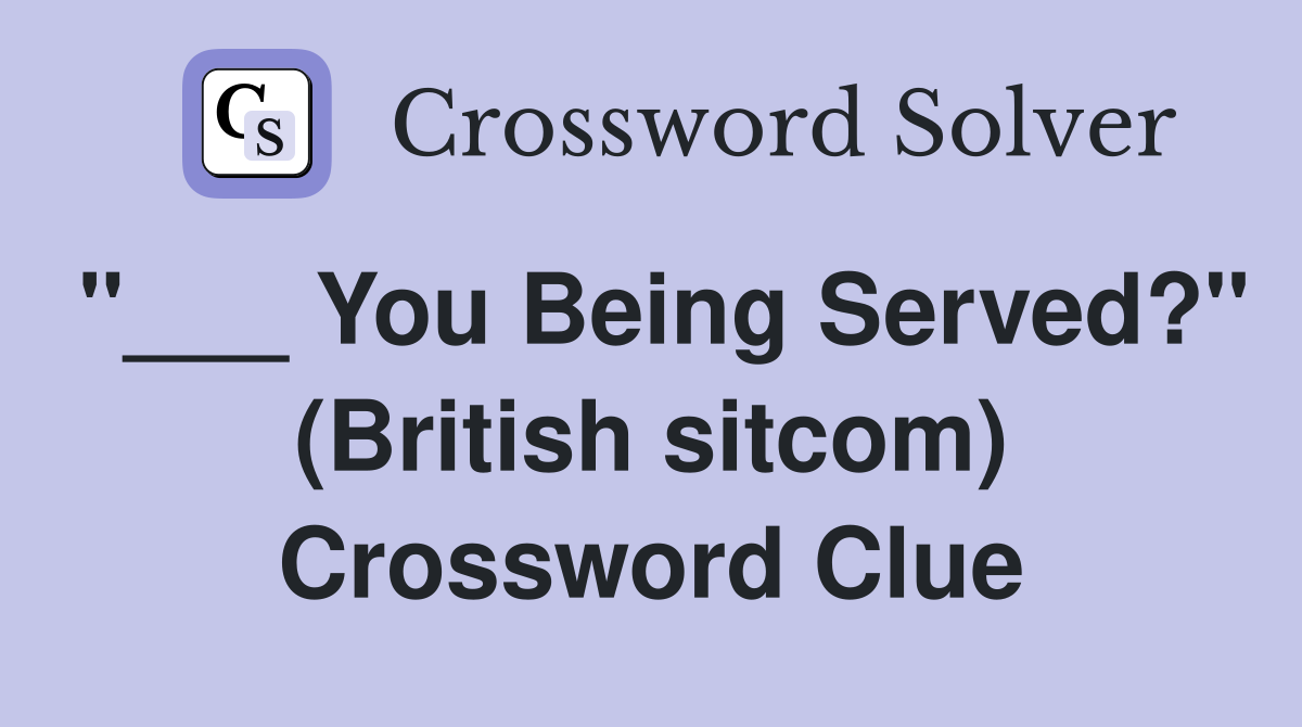 "___ You Being Served?" (British sitcom) Crossword Clue