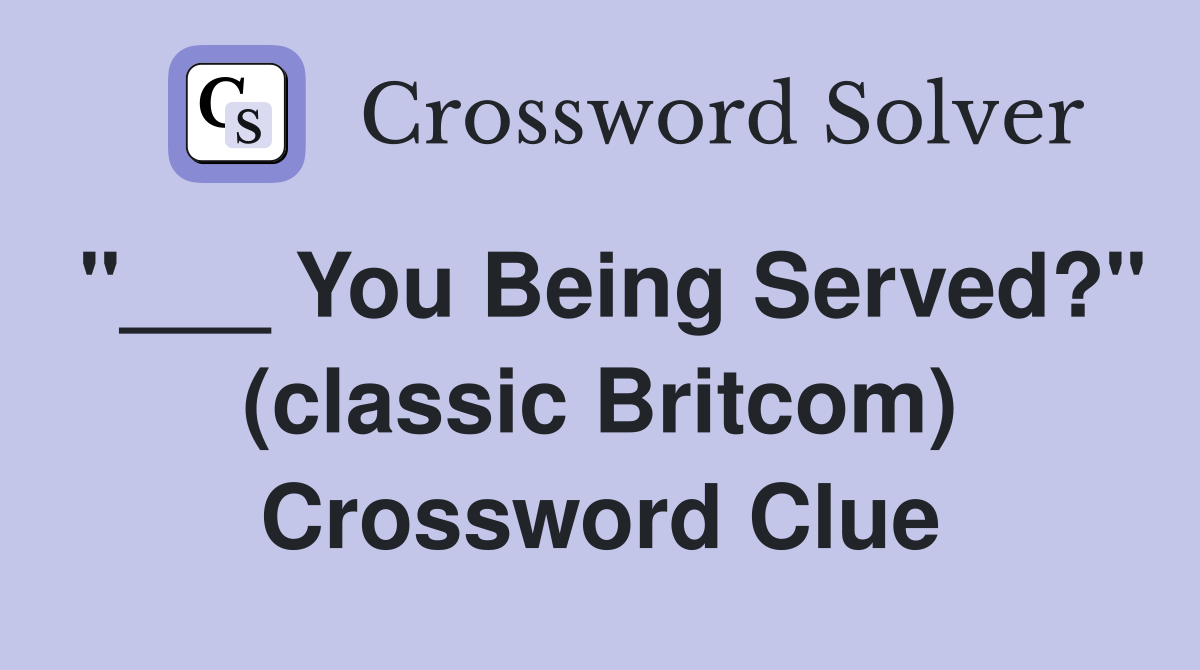 "___ You Being Served?" (classic Britcom) Crossword Clue