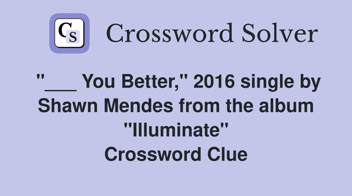 "___ You Better," 2016 single by Shawn Mendes from the album "Illuminate" Crossword Clue