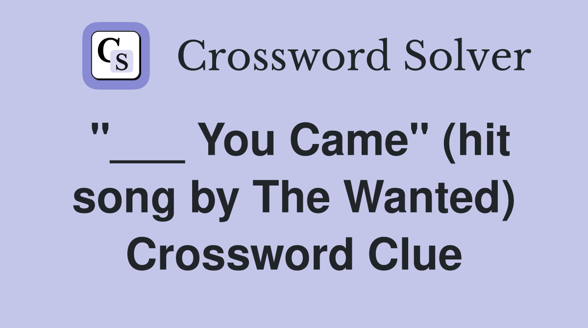 "___ You Came" (hit song by The Wanted) Crossword Clue