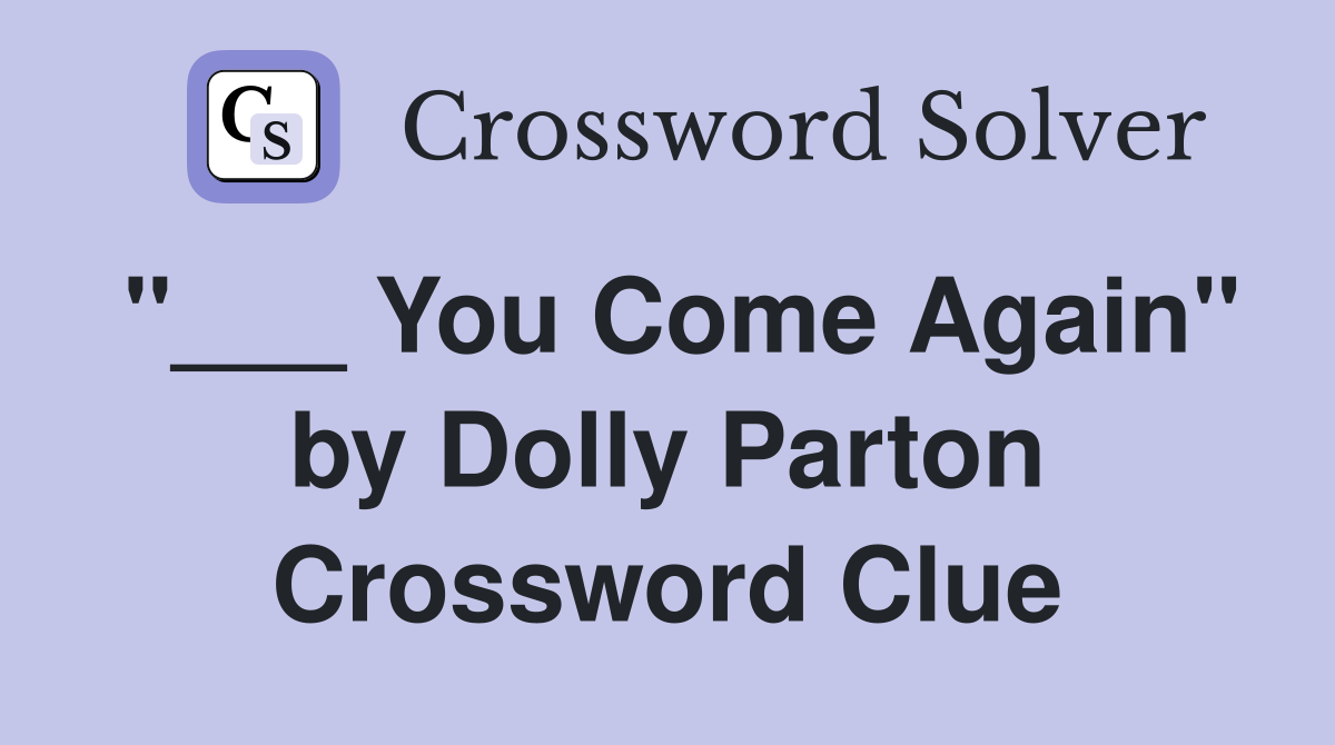 "___ You Come Again" by Dolly Parton Crossword Clue