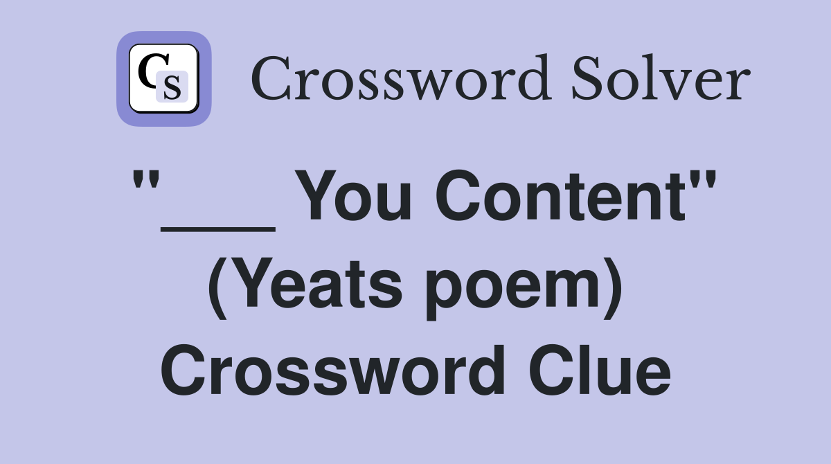"___ You Content" (Yeats poem) Crossword Clue