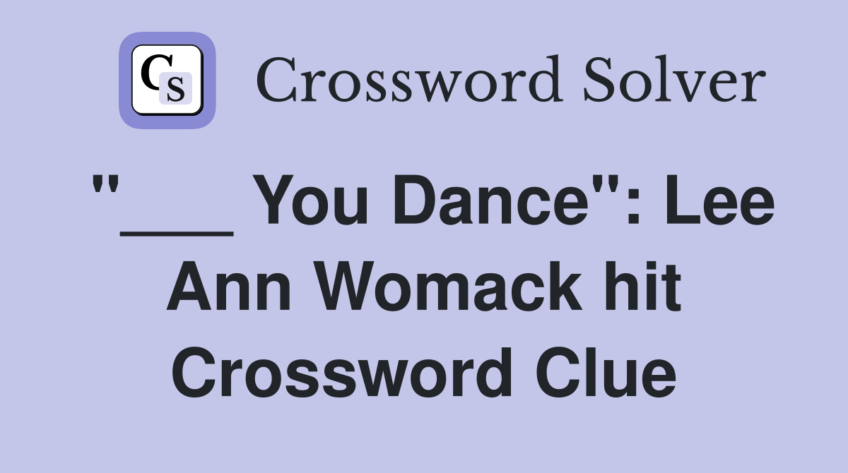 "___ You Dance": Lee Ann Womack hit Crossword Clue