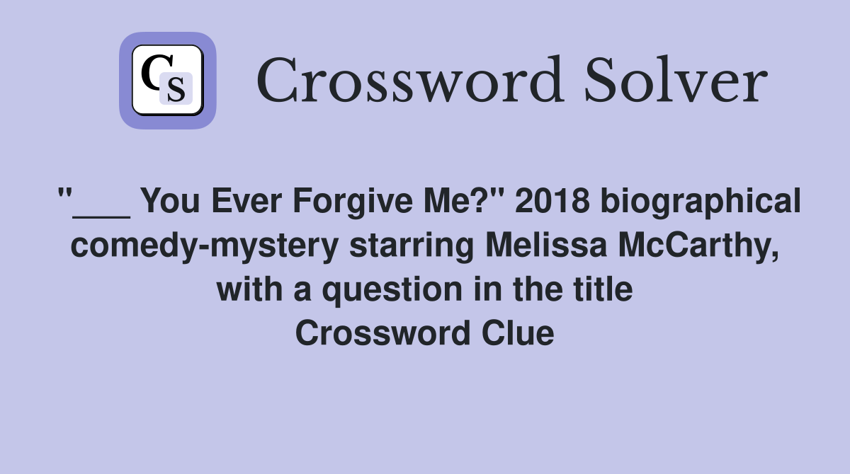 "___ You Ever Forgive Me?" 2018 biographical comedy-mystery starring Melissa McCarthy, with a question in the title Crossword Clue