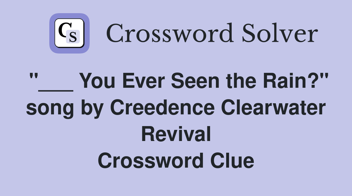 "___ You Ever Seen the Rain?" song by Creedence Clearwater Revival Crossword Clue