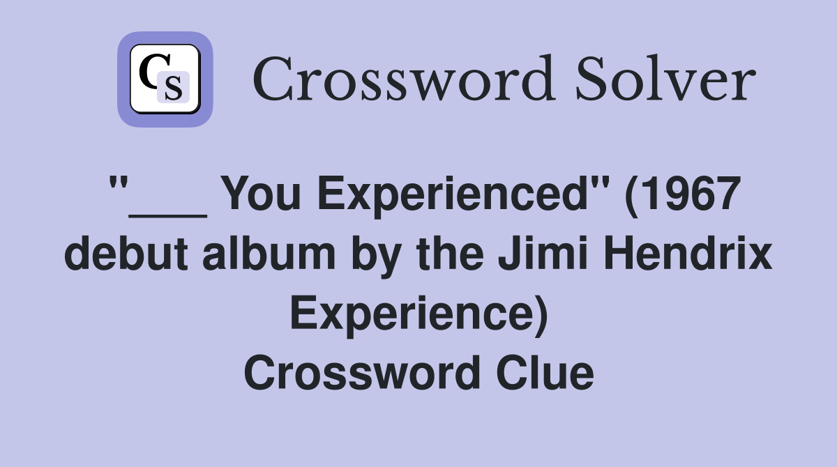 "___ You Experienced" (1967 debut album by the Jimi Hendrix Experience) Crossword Clue