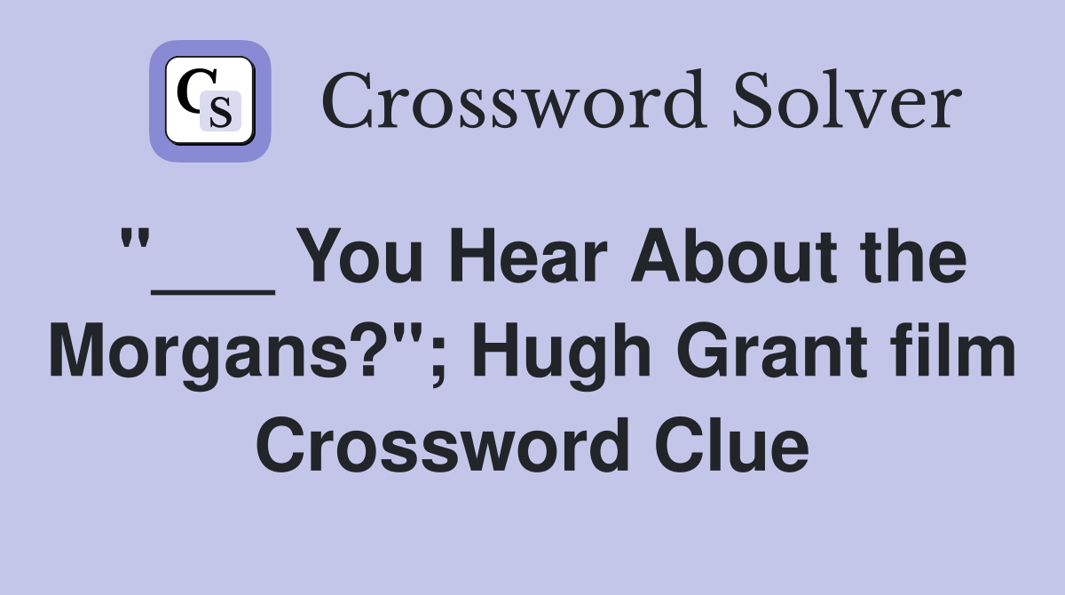"___ You Hear About the Morgans?"; Hugh Grant film Crossword Clue