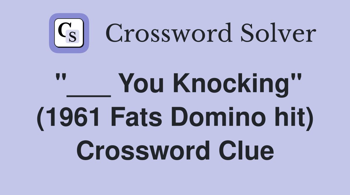 "___ You Knocking" (1961 Fats Domino hit) Crossword Clue