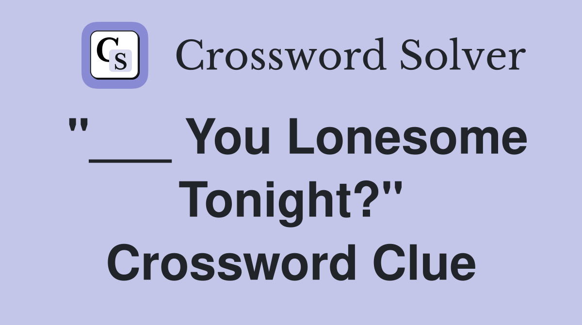 "___ You Lonesome Tonight?" Crossword Clue