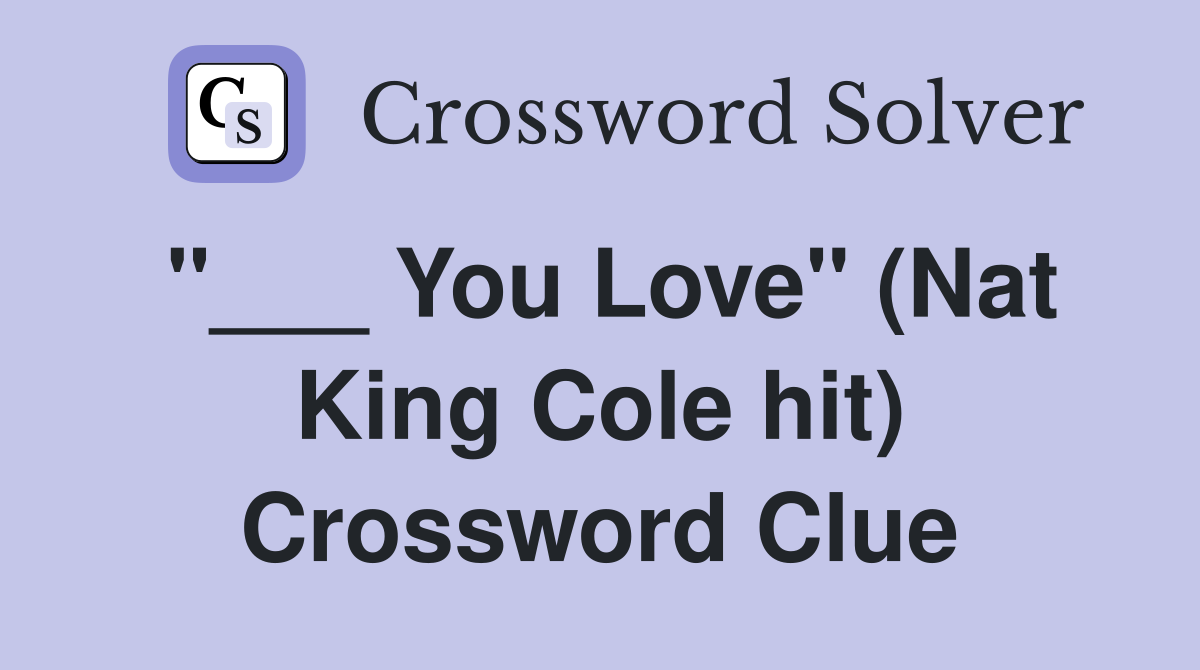 "___ You Love" (Nat King Cole hit) Crossword Clue