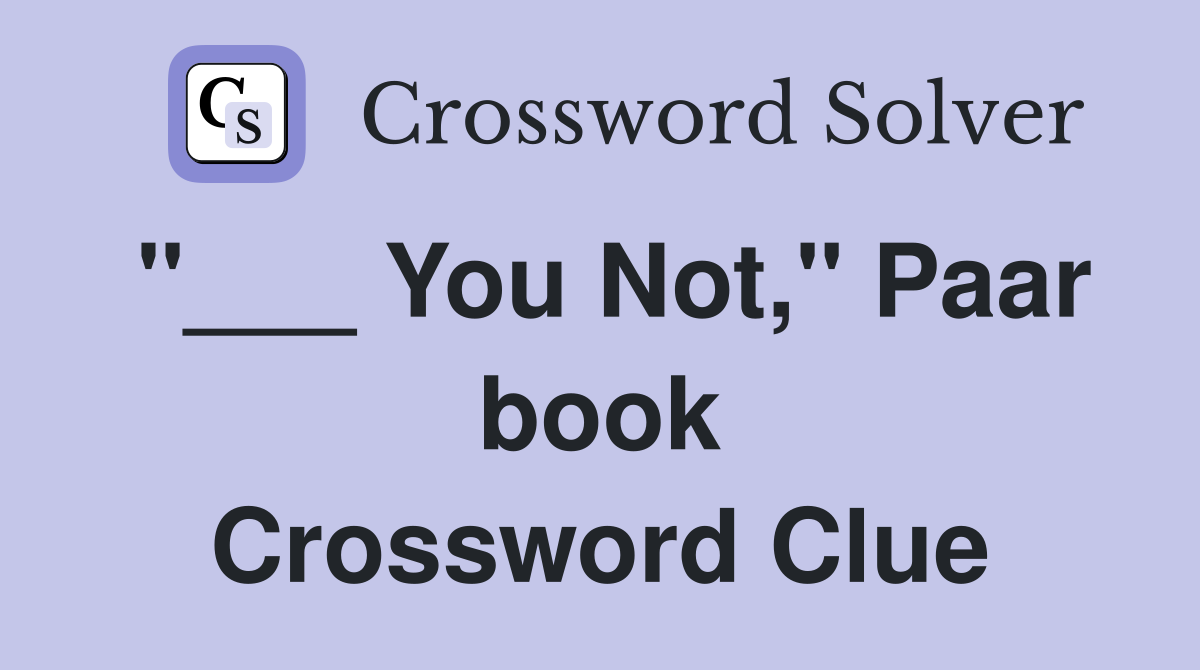 "___ You Not," Paar book Crossword Clue