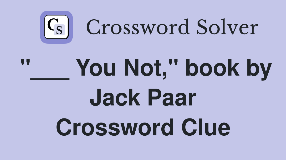 "___ You Not," book by Jack Paar Crossword Clue