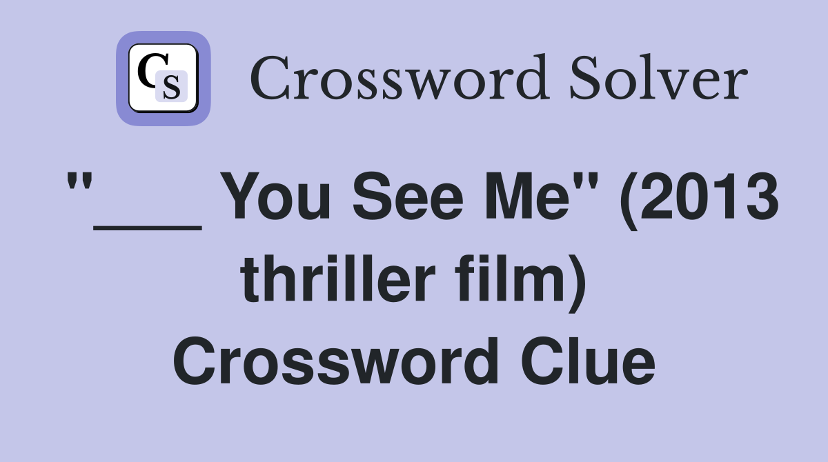 "___ You See Me" (2013 thriller film) Crossword Clue