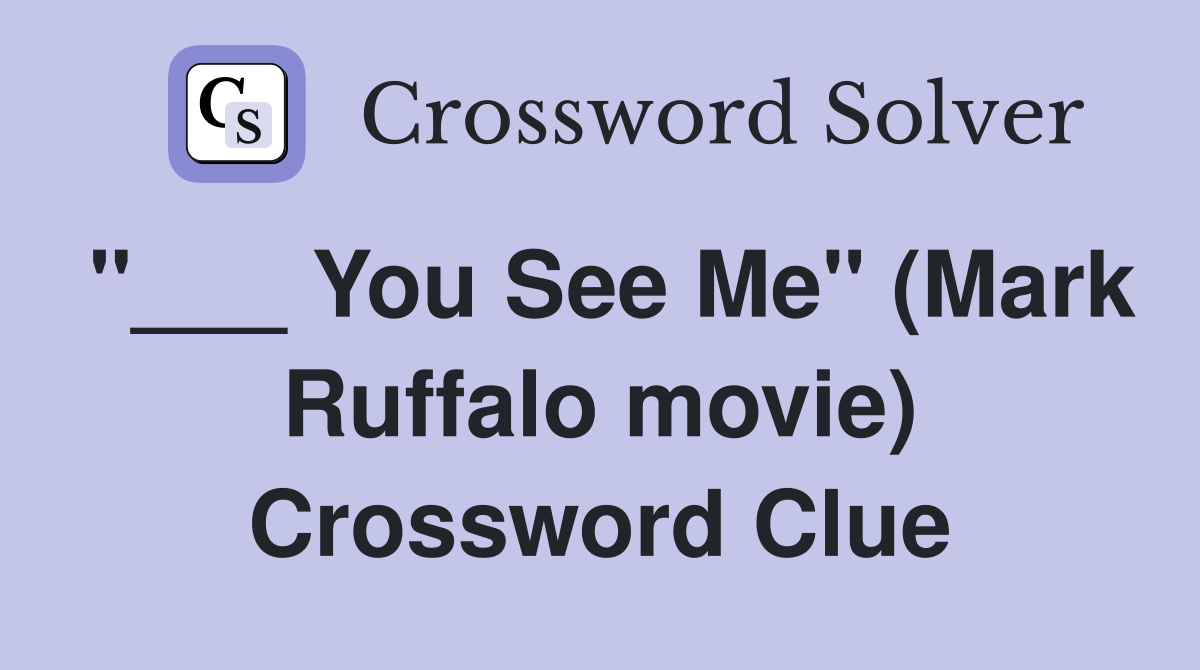 "___ You See Me" (Mark Ruffalo movie) Crossword Clue