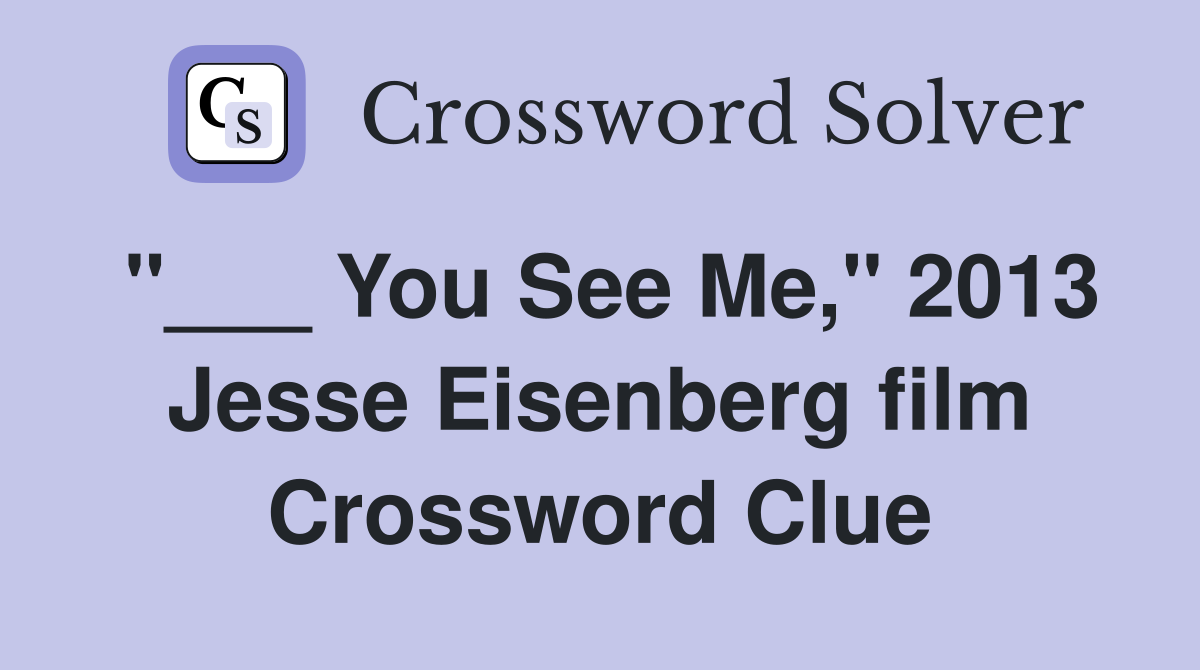 "___ You See Me," 2013 Jesse Eisenberg film Crossword Clue
