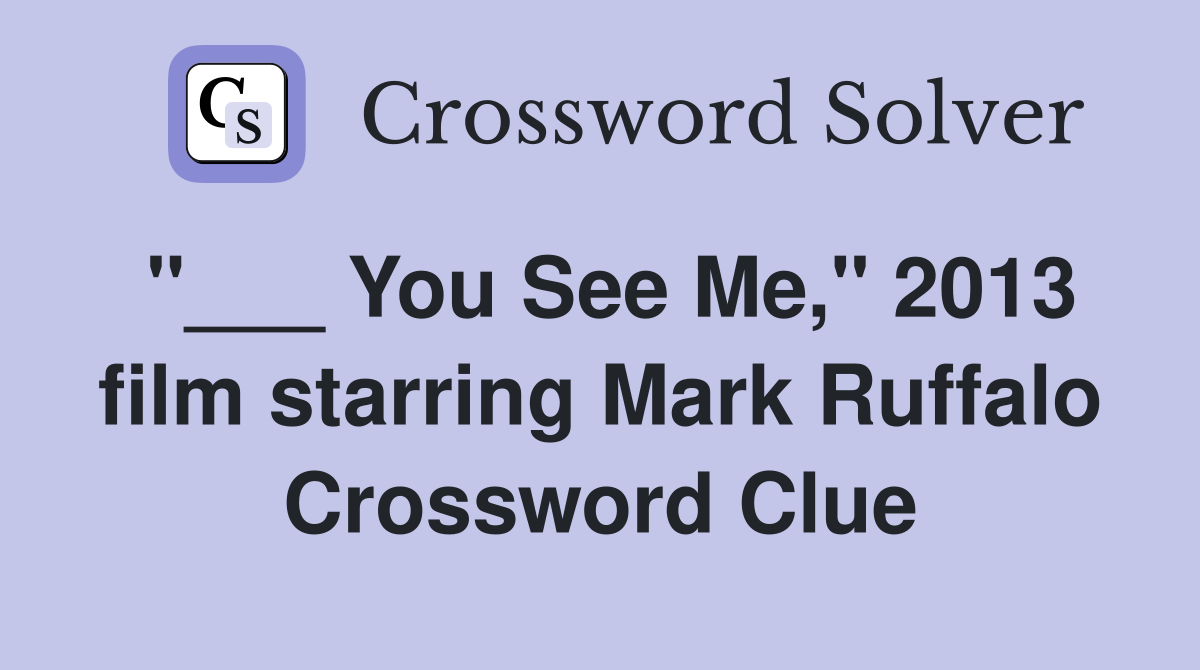 "___ You See Me," 2013 film starring Mark Ruffalo Crossword Clue