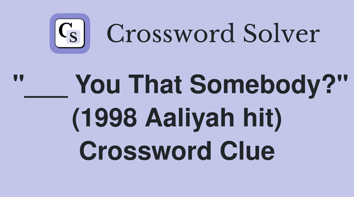 "___ You That Somebody?" (1998 Aaliyah hit) Crossword Clue