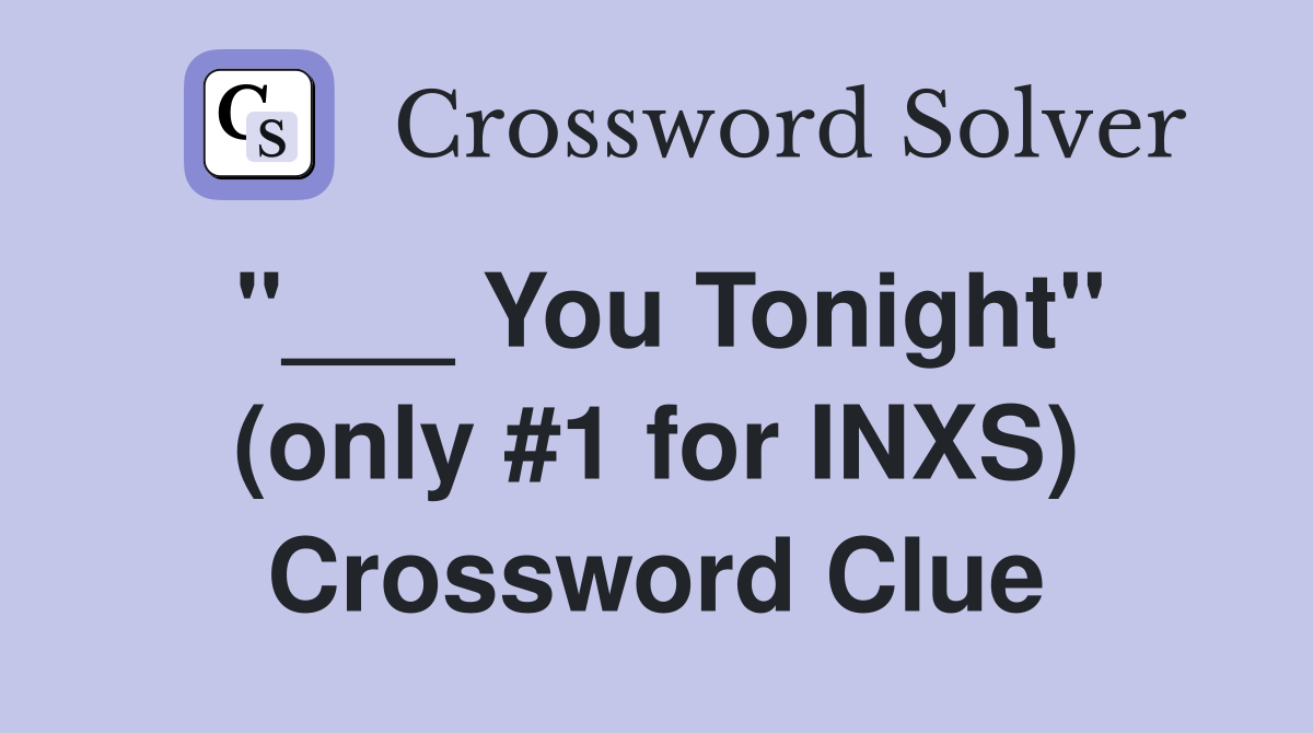"___ You Tonight" (only #1 for INXS) Crossword Clue