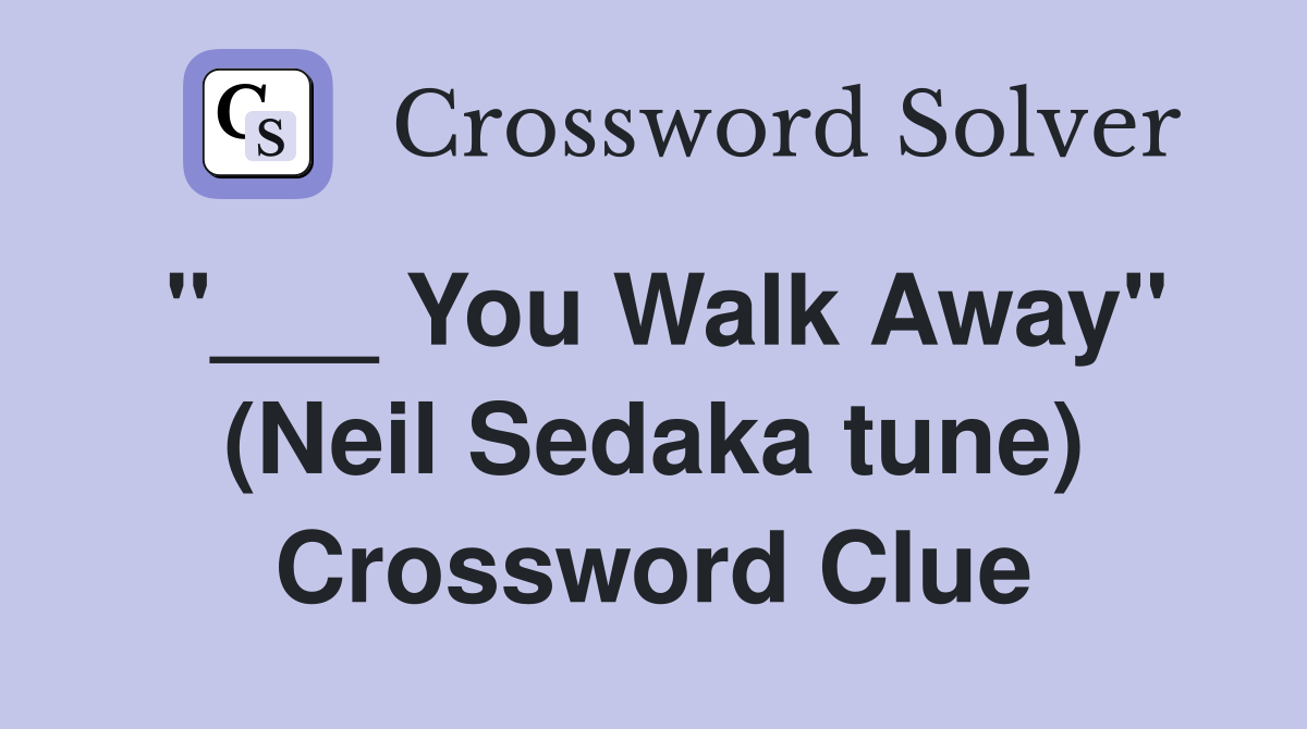 "___ You Walk Away" (Neil Sedaka tune) Crossword Clue