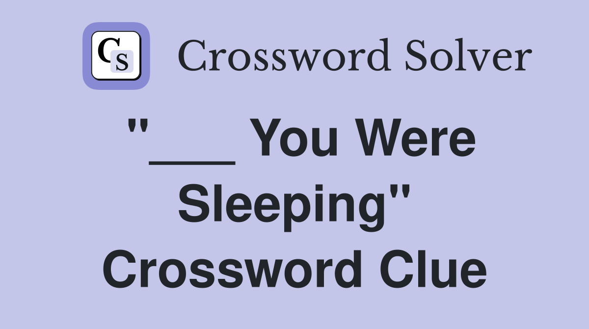 "___ You Were Sleeping" Crossword Clue