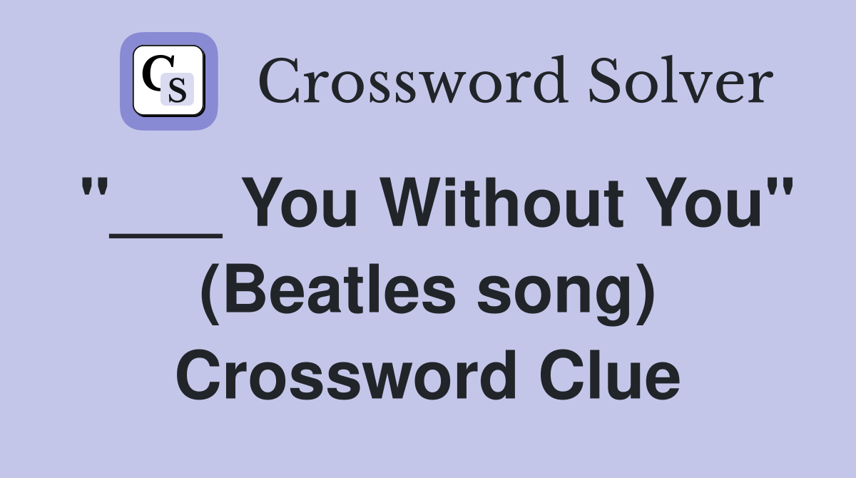"___ You Without You" (Beatles song) Crossword Clue