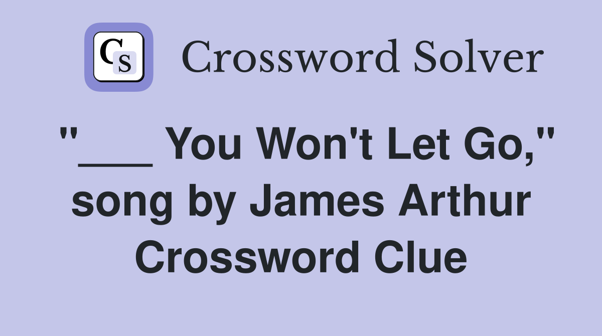 "___ You Won't Let Go," song by James Arthur Crossword Clue