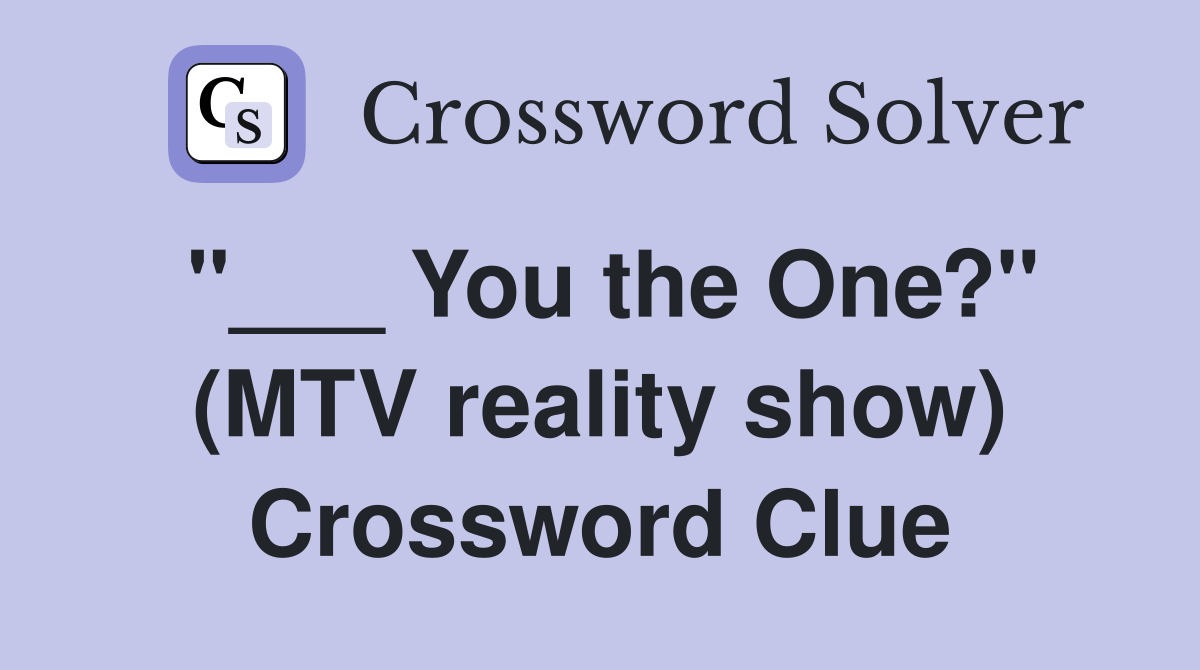 "___ You the One?" (MTV reality show) Crossword Clue