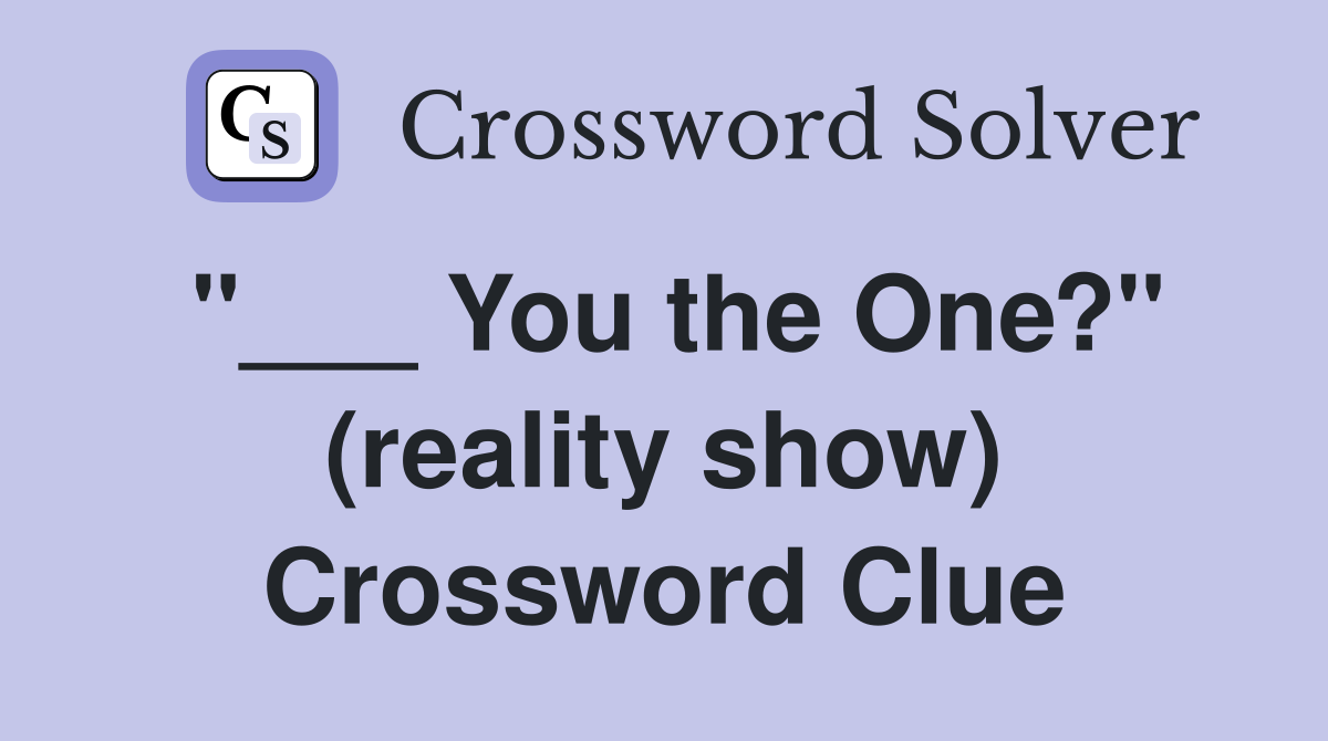 "___ You the One?" (reality show) Crossword Clue