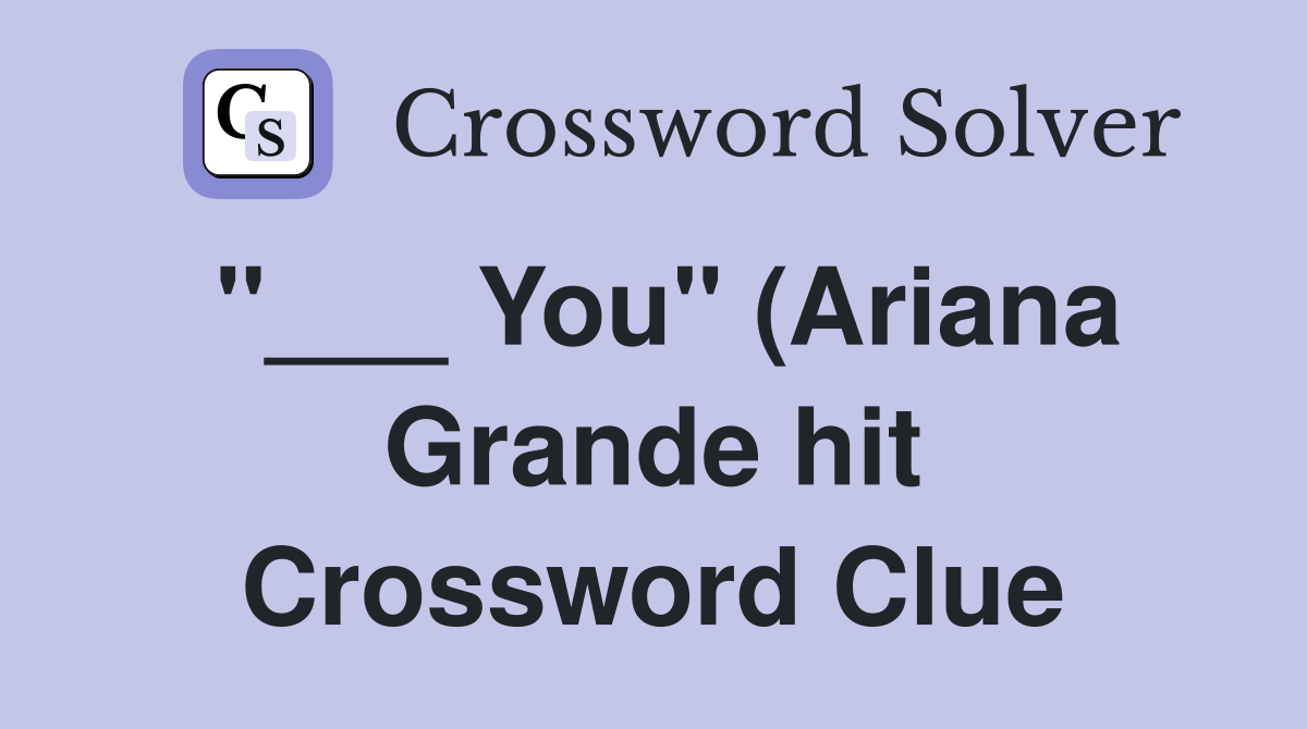 You quot (Ariana Grande hit) Crossword Clue Answers Crossword Solver You quot (Ariana Grande hit) Crossword Clue Answers Crossword Solver