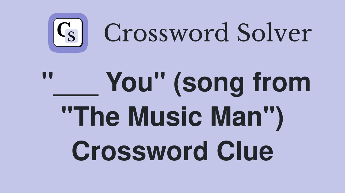 "___ You" (song from "The Music Man") Crossword Clue
