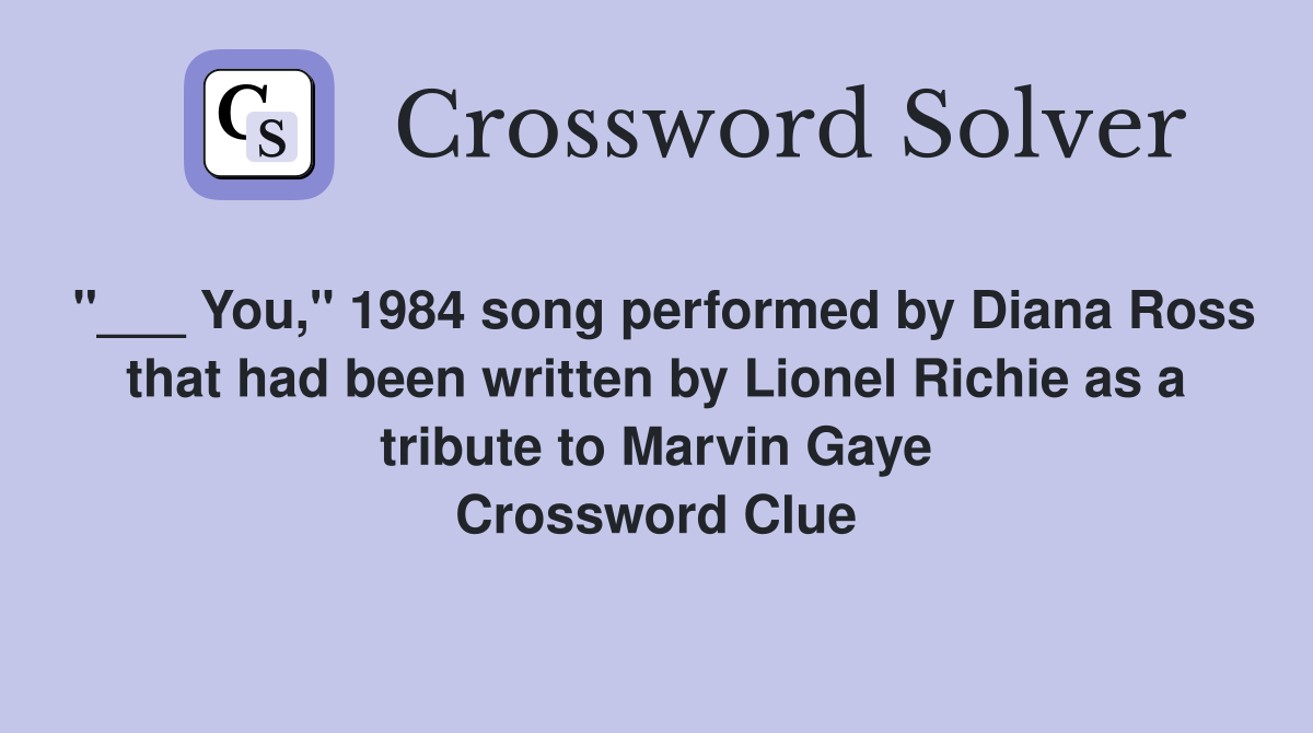 "___ You," 1984 song performed by Diana Ross that had been written by Lionel Richie as a tribute to Marvin Gaye Crossword Clue