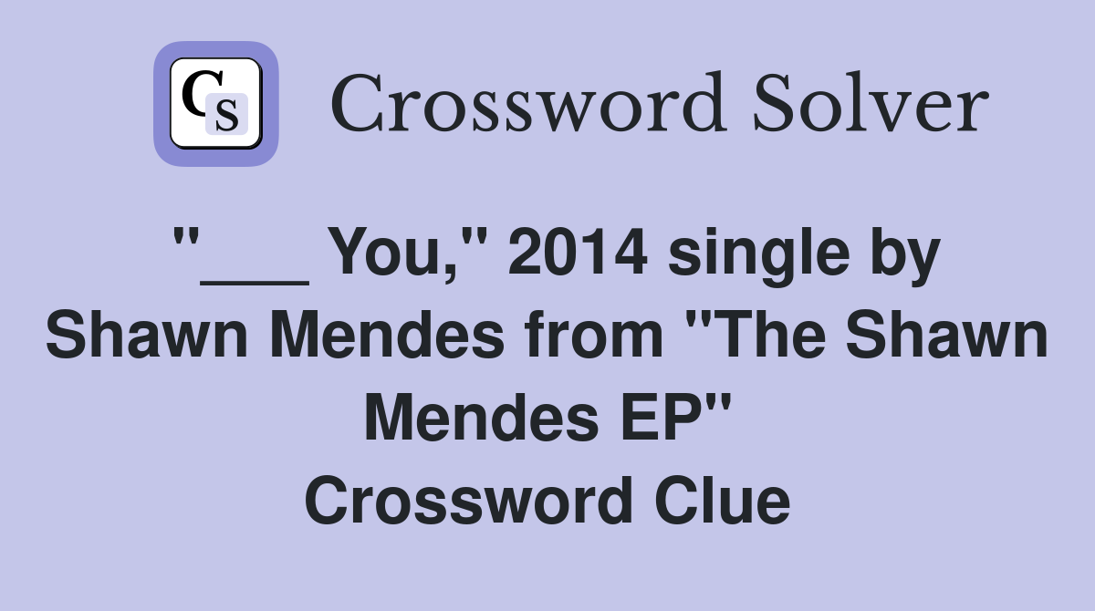 "___ You," 2014 single by Shawn Mendes from "The Shawn Mendes EP" Crossword Clue