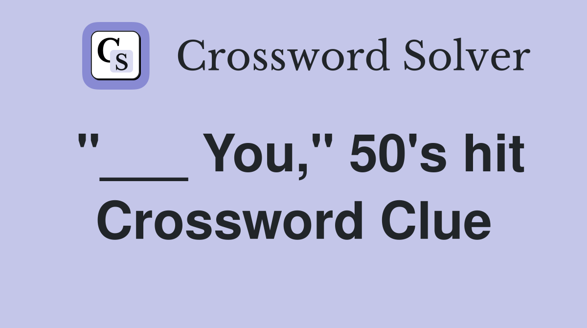 "___ You," 50's hit Crossword Clue