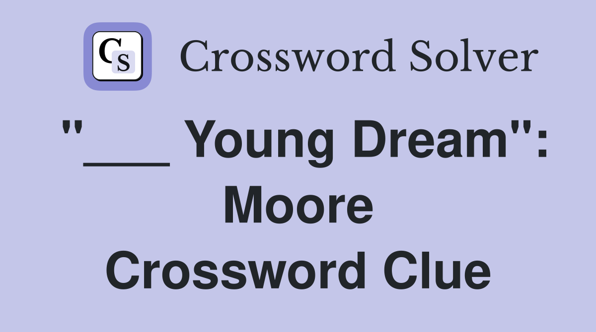"___ Young Dream": Moore Crossword Clue