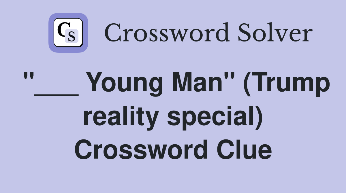 "___ Young Man" (Trump reality special) Crossword Clue