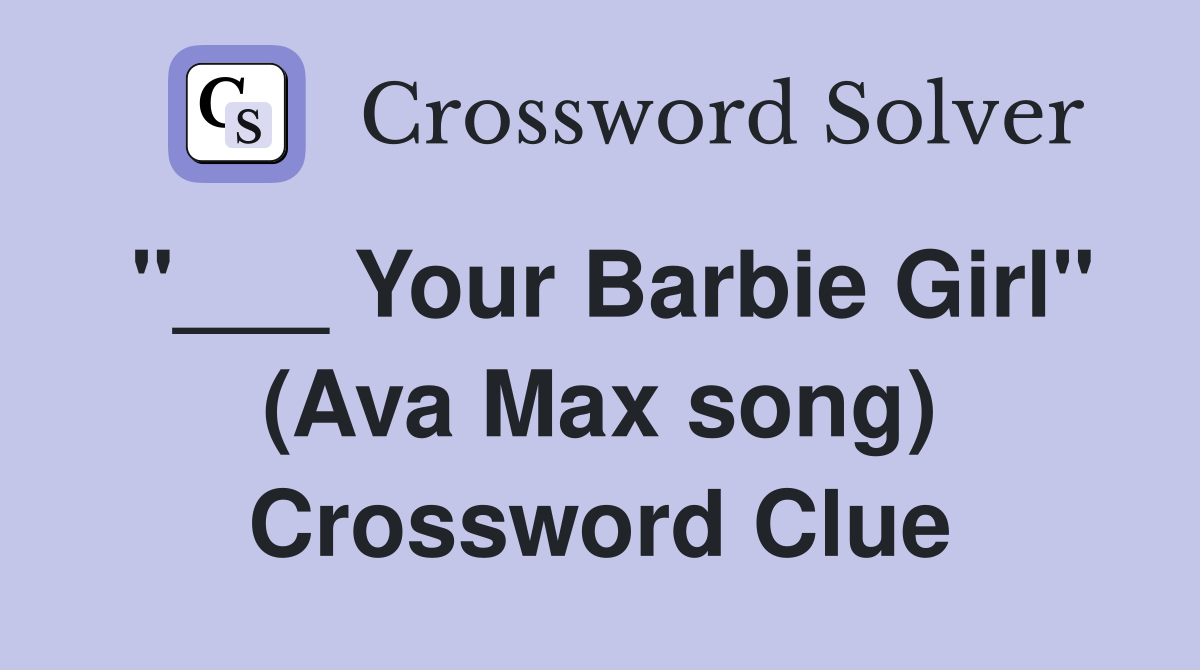 "___ Your Barbie Girl" (Ava Max song) Crossword Clue