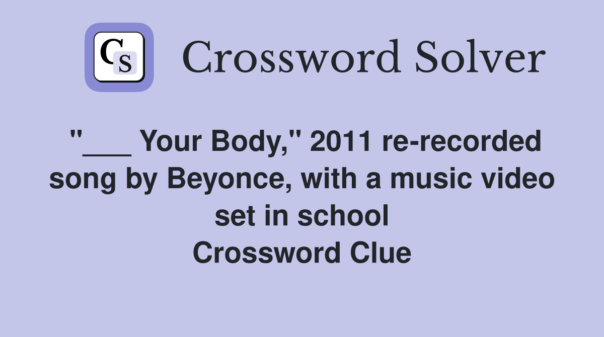 "___ Your Body," 2011 re-recorded song by Beyonce, with a music video set in school Crossword Clue