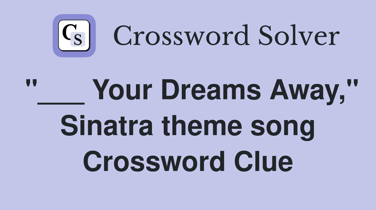 "___ Your Dreams Away," Sinatra theme song Crossword Clue