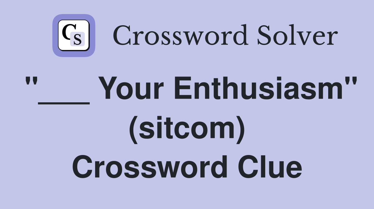 "___ Your Enthusiasm" (sitcom) Crossword Clue