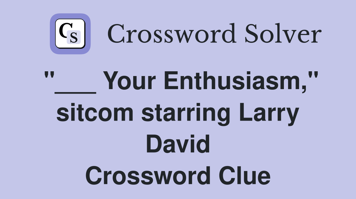 "___ Your Enthusiasm," sitcom starring Larry David Crossword Clue