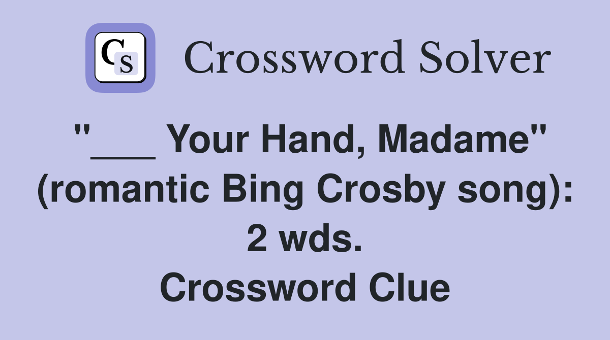 "___ Your Hand, Madame" (romantic Bing Crosby song): 2 wds. Crossword Clue