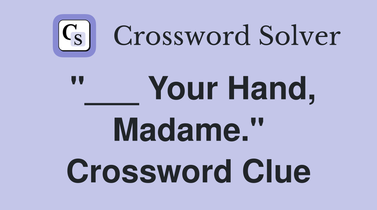 "___ Your Hand, Madame." Crossword Clue