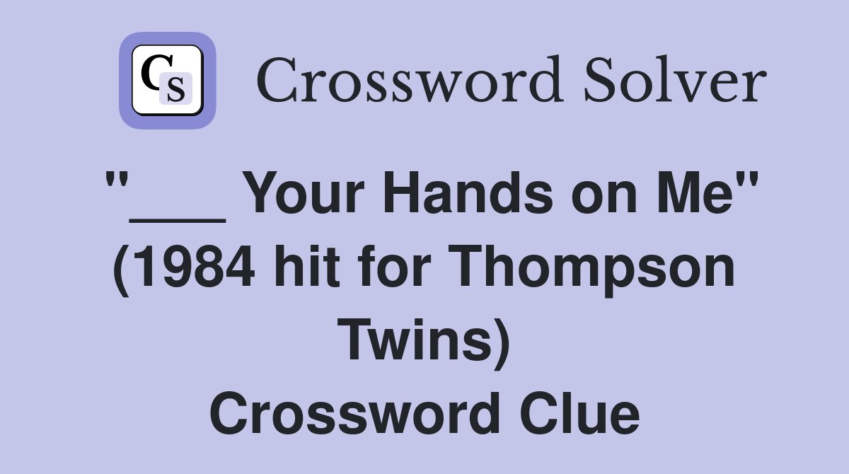 "___ Your Hands on Me" (1984 hit for Thompson Twins) Crossword Clue