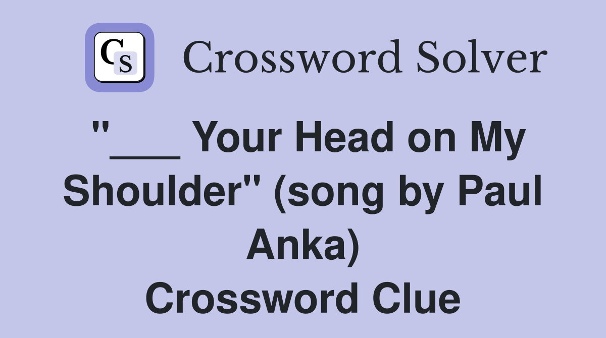 "___ Your Head on My Shoulder" (song by Paul Anka) Crossword Clue