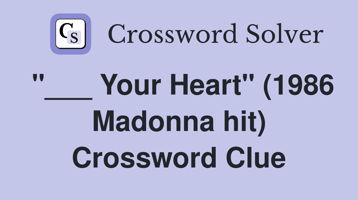 "___ Your Heart" (1986 Madonna hit) Crossword Clue