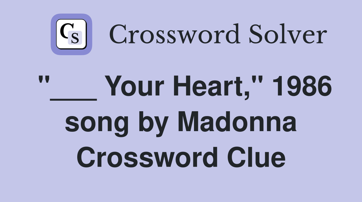 "___ Your Heart," 1986 song by Madonna Crossword Clue