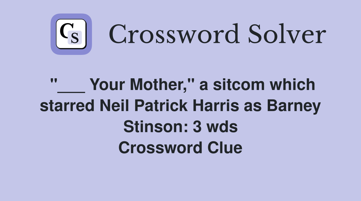 "___ Your Mother," a sitcom which starred Neil Patrick Harris as Barney Stinson: 3 wds Crossword Clue